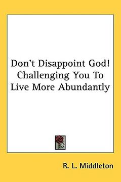 portada don't disappoint god! challenging you to live more abundantly (in English)