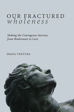 portada our fractured wholeness: making the courageous journey from brokenness to love