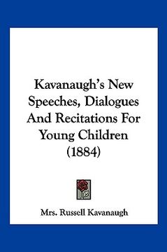 portada kavanaugh's new speeches, dialogues and recitations for young children (1884) (en Inglés)