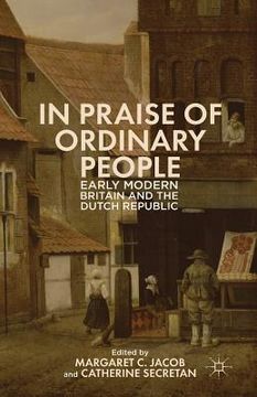portada In Praise of Ordinary People: Early Modern Britain and the Dutch Republic