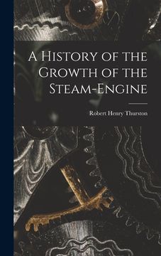 portada A History of the Growth of the Steam-Engine (en Inglés)