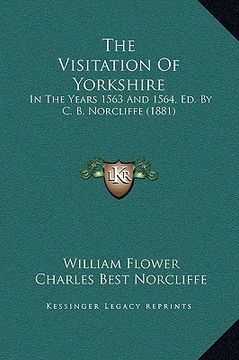 portada the visitation of yorkshire: in the years 1563 and 1564, ed. by c. b. norcliffe (1881) (en Inglés)