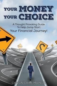 portada Your Money. Your Choice: 30- Day Guide. A Thought Provoking Guide To Help Jump Start Your Financial Journey! (en Inglés)