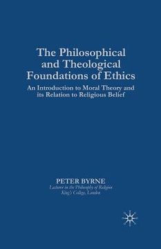 portada The Philosophical and Theological Foundations of Ethics: An Introduction to Moral Theory and Its Relation to Religious Belief (en Inglés)