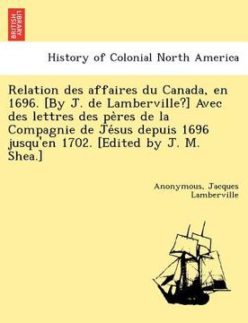 portada relation des affaires du canada, en 1696. [by j. de lamberville?] avec des lettres des pe res de la compagnie de je sus depuis 1696 jusqu'en 1702. [ed
