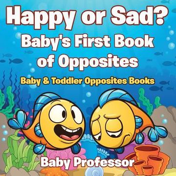 portada Happy or Sad? Baby's First Book of Opposites - Baby & Toddler Opposites Books (en Inglés)