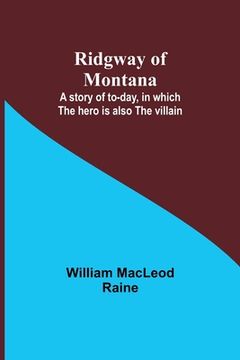 portada Ridgway of Montana: A story of to-day, in which the hero is also the villain (en Inglés)