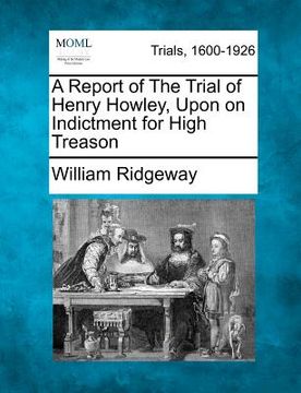 portada a report of the trial of henry howley, upon on indictment for high treason (en Inglés)