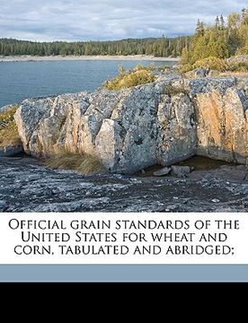 portada official grain standards of the united states for wheat and corn, tabulated and abridged; (en Inglés)