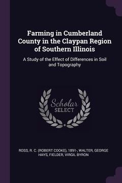 portada Farming in Cumberland County in the Claypan Region of Southern Illinois: A Study of the Effect of Differences in Soil and Topography (en Inglés)