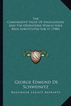 portada the comparative value of enucleation and the operations which have been substituted for it (1900) (en Inglés)