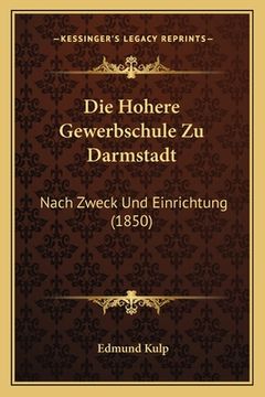 portada Die Hohere Gewerbschule Zu Darmstadt: Nach Zweck Und Einrichtung (1850) (in German)