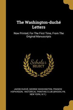 portada The Washington-duché Letters: Now Printed, For The First Time, From The Original Manuscripts (en Inglés)