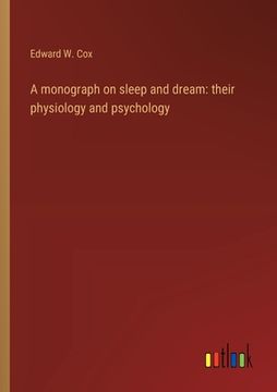 portada A monograph on sleep and dream: their physiology and psychology (en Inglés)