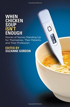 portada When Chicken Soup Isn't Enough: Stories of Nurses Standing up for Themselves, Their Patients, and Their Profession (The Culture and Politics of Health Care Work) 
