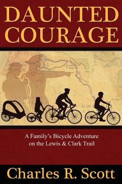 portada Daunted Courage: A Family's Bicycle Adventure on the Lewis and Clark Trail (en Inglés)