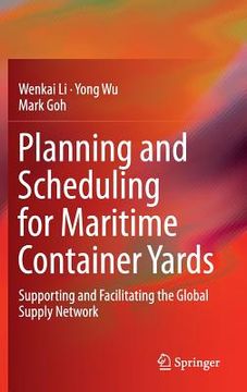 portada Planning and Scheduling for Maritime Container Yards: Supporting and Facilitating the Global Supply Network (en Inglés)