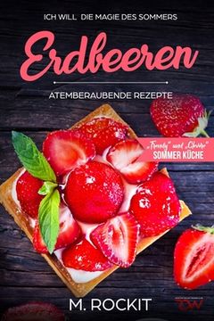 portada Erdbeeren, Atemberaubende Rezepte,"Trendy" und "Clevere" Sommer Küche: ICH WILL die Magie des Sommers - 66 Rezepte zum Verlieben (in German)