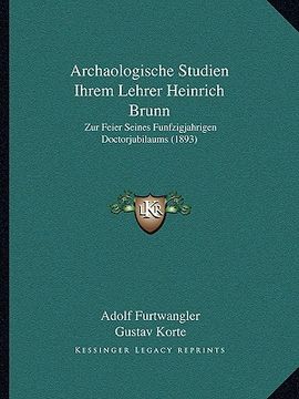 portada Archaologische Studien Ihrem Lehrer Heinrich Brunn: Zur Feier Seines Funfzigjahrigen Doctorjubilaums (1893) (en Alemán)