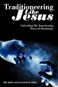 portada traditioneering like jesus: unleashing the transforming power of christianity
