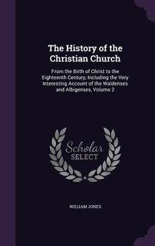 portada The History of the Christian Church: From the Birth of Christ to the Eighteenth Century, Including the Very Interesting Account of the Waldenses and A