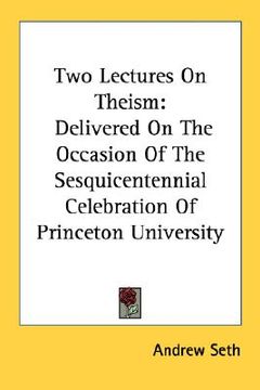 portada two lectures on theism: delivered on the occasion of the sesquicentennial celebration of princeton university