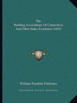 portada the building associations of connecticut and other states examined (1856) (en Inglés)