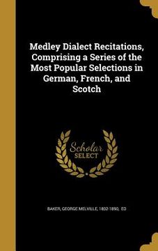 portada Medley Dialect Recitations, Comprising a Series of the Most Popular Selections in German, French, and Scotch (en Inglés)