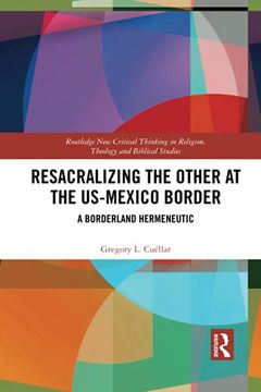 portada Resacralizing the Other at the Us-Mexico Border: A Borderland Hermeneutic (Routledge new Critical Thinking in Religion, Theology and Biblical Studies) (en Inglés)