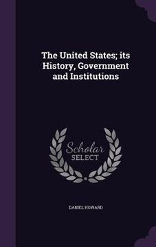 portada The United States; its History, Government and Institutions (en Inglés)