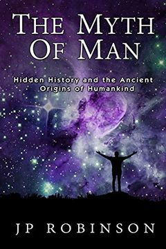 portada The Myth of Man: Hidden History and the Ancient Origins of Humankind (in English)