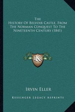 portada the history of belvoir castle, from the norman conquest to the nineteenth century (1841) (en Inglés)