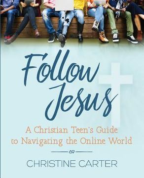 portada Follow Jesus: A Christian Teen's Guide to Navigating the Online World (en Inglés)