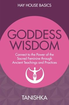 portada Goddess Wisdom: Connect to the Power of the Sacred Feminine through Ancient Teachings and Practices (Hay House Basics)