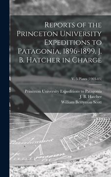 portada Reports of the Princeton University Expeditions to Patagonia, 1896-1899. J. B. Hatcher in Charge; v. 5 plates (1903-05)
