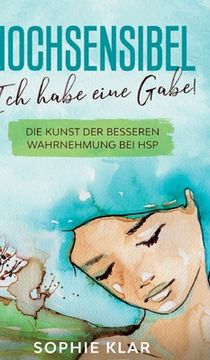 portada Hochsensibel: Ich habe eine Gabe! Die Kunst der besseren Wahrnehmung bei HSP. Hochsensibilität. (in German)