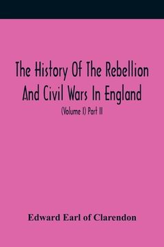 portada The History Of The Rebellion And Civil Wars In England, To Which Is Added, An Historical View Of The Affairs Of Ireland (Volume I) Part Ii (en Inglés)