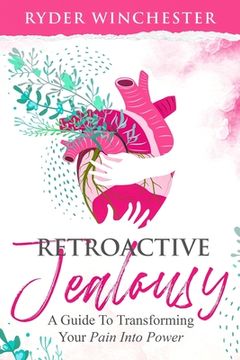 portada Retroactive Jealousy: A Guide To Transforming Your Pain Into Power (en Inglés)