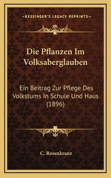 portada Die Pflanzen Im Volksaberglauben: Ein Beitrag Zur Pflege Des Volkstums In Schule Und Haus (1896) (en Alemán)
