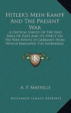 portada hitler's mein kampf and the present war: a critical survey of the nazi bible of hate and its effect on pre-war events in germany from which emanated t (en Inglés)