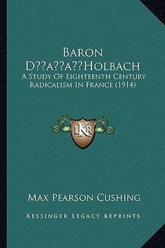 portada baron dacentsa -a centsholbach: a study of eighteenth century radicalism in france (1914) (en Inglés)