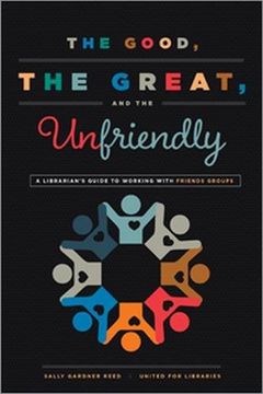 portada The Good, the Great, and the Unfriendly: A Librarian's Guide to Working with Friends Groups