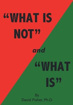 portada "What Is Not" and "What Is": Cultivating Peace of Mind and Inner Freedom; An Exploration in the Practice of Discriminating Wisdom - Revised Edition (en Inglés)