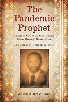 portada The Pandemic Prophet: A Soulistic View of the Socioeconomic Guinea Worms of Modern Minds (en Inglés)