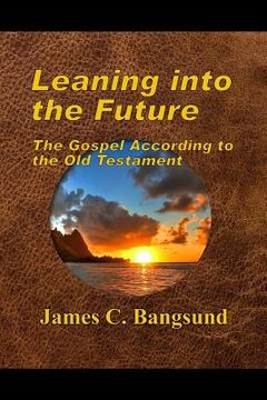 portada Leaning into the Future: The Gospel According to the Old Testament (en Inglés)