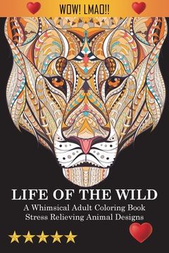 portada Life Of The Wild: A Whimsical Adult Coloring Book: Stress Relieving Animal Designs (in English)