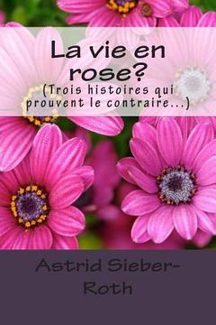 portada La vie en rose?: (Trois histoires qui prouvent le contraire...) (in French)
