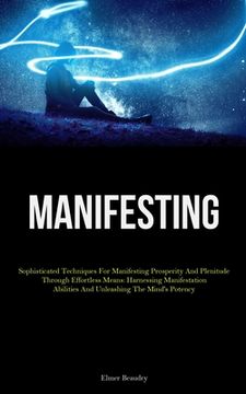 portada Manifesting: Sophisticated Techniques For Manifesting Prosperity And Plenitude Through Effortless Means: Harnessing Manifestation A (in English)