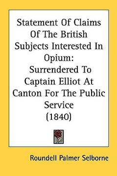 portada statement of claims of the british subjects interested in opium: surrendered to captain elliot at canton for the public service (1840) (en Inglés)
