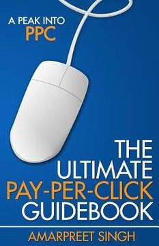 portada The Ultimate Pay-Per-Click Guidebook: A Peak into PPC (Pay per Click) (en Inglés)